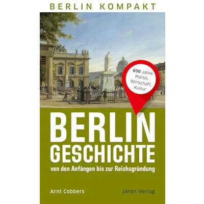 Abbildung von Berlin Geschichte von den Anfängen bis zur Reichsgründung: 650 Jahre Politik, Wirtschaft, Kultur (Berlin Kompakt)