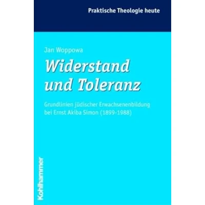 Abbildung von Widerstand und Toleranz: Grundlinien jüdischer Erwachsenenbildung bei Ernst Akiba Simon (1899 1988) (Praktische Theologie heute, Band 77)