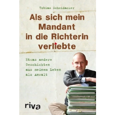 Abbildung von Als sich mein Mandant in die Richterin verliebte: Etwas Andere Geschichten Aus Meinem Leben Anwalt