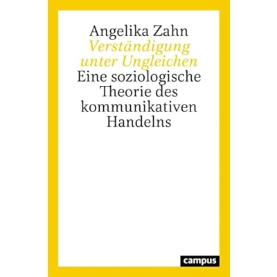 Abbildung von Verständigung unter Ungleichen: Eine soziologische Theorie des kommunikativen Handelns