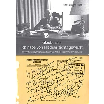 Abbildung von Glaube mir, ich habe von alledem nichts gewusst: Die Verstrickung Unterstaatssekretär Martin F. J. Luther in den Holocaust