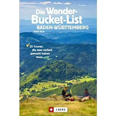 Abbildung von Wanderführer: Die Wander Bucket List Baden Württemberg: 25 Highlights aus Natur, Kultur und Geschichte. Mit Tourensteckbriefen, Detailkarten GPS Tracks.