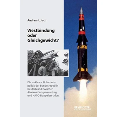 Abbildung von Westbindung oder Gleichgewicht?: Die nukleare Sicherheitspolitik der Bundesrepublik Deutschland zwischen Atomwaffensperrvertrag und ... Deutschland, 14, Band 14)