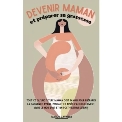 Abbildung von Devenir maman et préparer sa grossesse: Tout ce qu’une future doit savoir pour la naissance avant, pendant après l’accouchement, vivre le mois d’or un post partum serein !