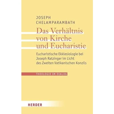 Abbildung von Das Verhältnis von Kirche und Eucharistie: Eucharistische Ekklesiologie bei Joseph Ratzinger im Licht des Zweiten Vatikanischen Konzils (31) (Theologie Dialog)