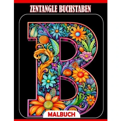 Abbildung von Zentangle Buchstaben Ausmalbuch: Alphabete mit verschiedenen Blumen verzierte Ausmalbilder Schöne Illustrationen für alle Altersgruppen zur Stressreduzierung und Entspannung
