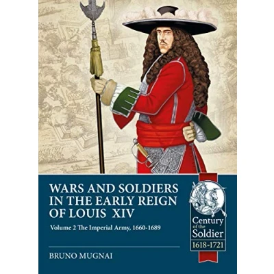 Abbildung von Wars and Soldiers in the Early Reign of Louis XIV: Imperial Army, 1660 1689 (Century Soldier 1618 1721, 47, Band 47)