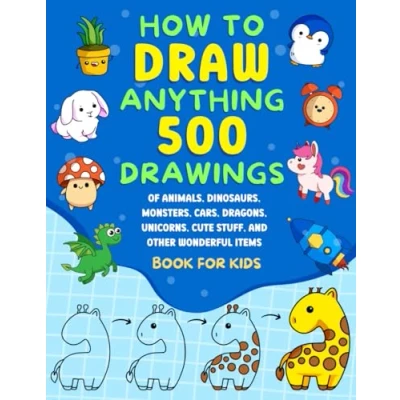 Abbildung von How to Draw Anything: 500 Drawings of Animals, Food, Dinosaurs, Monsters, Cars, Dragons, Unicorns, Cute Stuff, and Other Wonderful Items Book for Kids