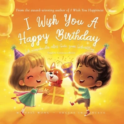 Abbildung von I Wish You A Happy Birthday: English German edition (Ich wünsche dir alles Gute zum Geburtstag: Englisch deutsche Ausgabe) (The Unconditional Love Series (English German), Band 4)