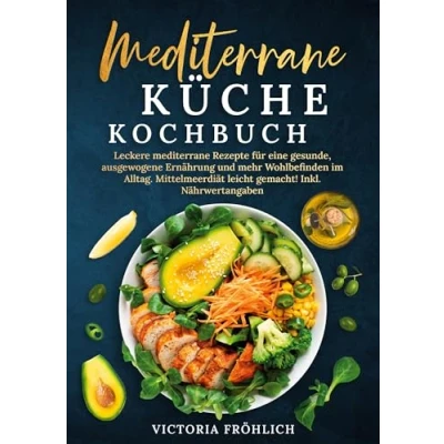 Abbildung von mediterrane Küche Kochbuch: Leckere Rezepte für eine gesunde, ausgewogene Ernährung und mehr Wohlbefinden im Alltag. Mittelmeerdiät leicht gemacht! Inkl. Nährwertangaben