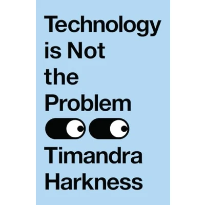 Abbildung von technology is Not The Problem: ultimate history of our relationship with and how it has shaped world today, from smartphones to AI