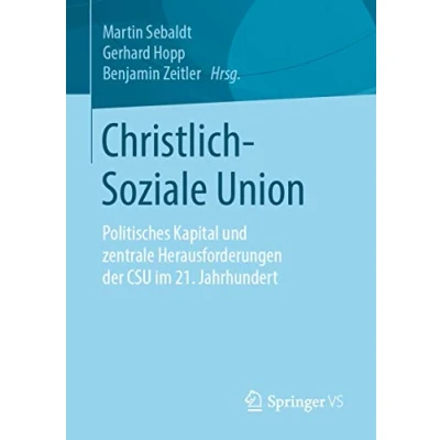 Abbildung von Christlich Soziale Union: Politisches Kapital und zentrale Herausforderungen der CSU im 21. Jahrhundert