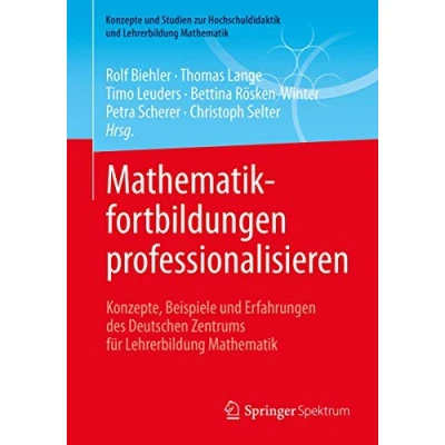 Abbildung von Mathematikfortbildungen professionalisieren: Konzepte, Beispiele und Erfahrungen des Deutschen Zentrums für Lehrerbildung Mathematik: ... Mathematik)