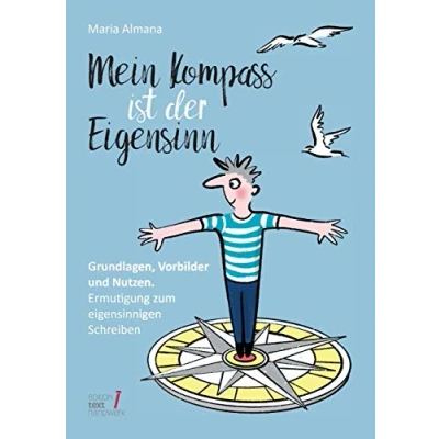 Abbildung von Mein Kompass ist der Eigensinn: Grundlagen, Vorbilder &amp; Nutzen. Ermutigung zum eigensinnigen Schreiben (Trilogie des Eigensinns)