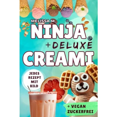 Abbildung von Ninja CREAMi Deluxe Rezeptbuch: 100 Rezepte für Eiscreme (auch vegan, laktosefrei), Sorbet, Milkshakes, Cocktails, Kinderbecher, Bowls &amp; mehr