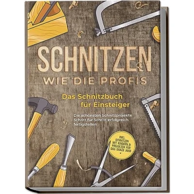 Abbildung von Schnitzen wie Die Profis: das Schnitzbuch für Einsteiger schönsten Schnitzprojekte Schritt erfolgreich fertigstellen inkl. mit Kindern &amp; Projekten ganze Jahr