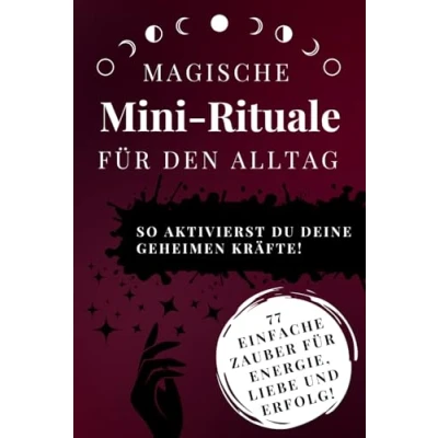 Abbildung von Magische Mini Rituale für den Alltag: 77 einfache Zauber mehr Energie, Liebe und Erfolg. So aktivierst du deine geheimen Kräfte mit der weißen Magie.