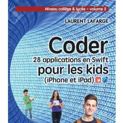 Abbildung von CODER 28 APPLICATIONS POUR LES KIDS EN SWIFT (IPHONE ET IPAD) NIVEAU COLLEGE V2: LYCEE VOLUME 2