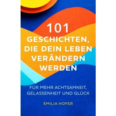 Abbildung von 101 Geschichten, die dein Leben verändern werden: Für mehr Achtsamkeit, Gelassenheit, inneren Frieden und Glück im