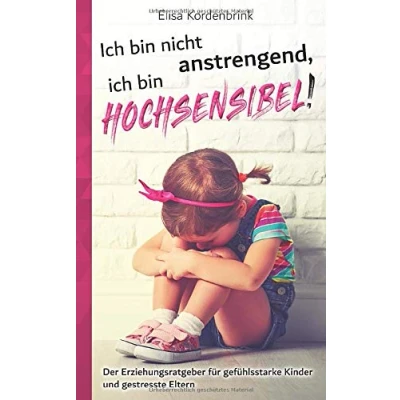 Abbildung von ich bin nicht anstrengend, HOCHSENSIBEL!: Der Erziehungsratgeber für gefühlsstarke Kinder und gestresste Eltern