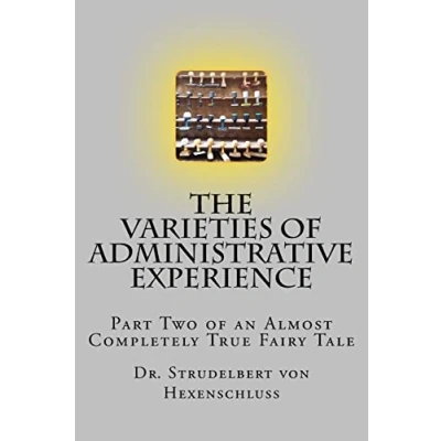 Abbildung von The Varieties of Administrative Experience: Part Two an Almost Completely True Fairy Tale (A Story Never to Be Told, Band 2)