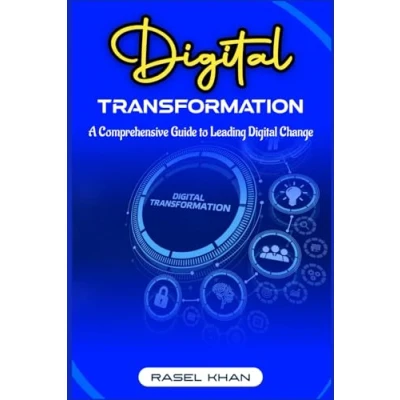 Abbildung von Digital Transformation: A Comprehensive Guide to Leading Change: Transforming Businesses, Empowering Leaders, And Shaping the Future