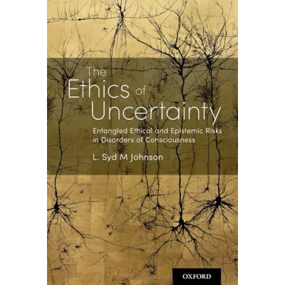 Abbildung von The Ethics of Uncertainty: Entangled Ethical and Epistemic Risks in Disorders Consciousness