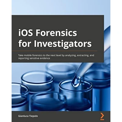 Abbildung von iOS forensics for Investigators: Take mobile to the next level by analyzing, extracting, and reporting sensitive evidence