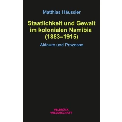 Abbildung von Staatlichkeit und Gewalt im kolonialen Namibia (18831915): Akteure Prozesse