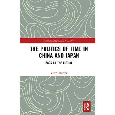Abbildung von the Politics of Time in China and Japan: Back to Future (Routledge Approaches History)