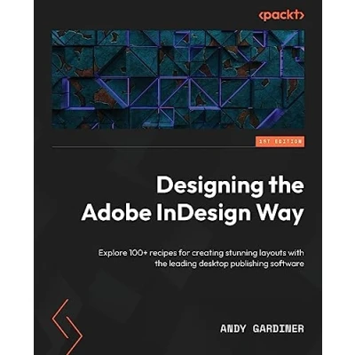 Abbildung von Designing the Adobe InDesign Way: Explore 100+ recipes for creating stunning layouts with leading desktop publishing software