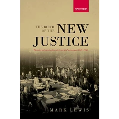 Abbildung von The Birth Of New Justice: Internationalization Crime And Punishment, 1919 1950 (Oxford Studies In Medieval European History)