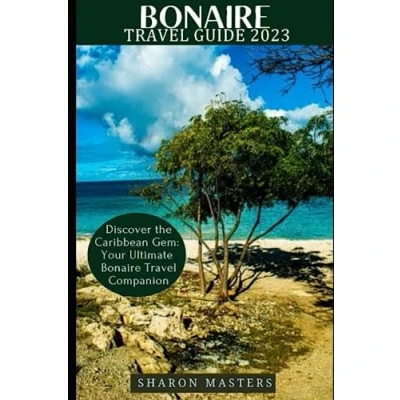 Abbildung von Bonaire Travel Guide 2023: Discover the Caribbean Gem: Your Ultimate Companion (Europe Guide)