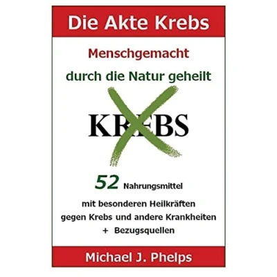 Abbildung von die Akte Krebs. Menschgemacht durch Natur geheilt.: 52 Nahrungsmittel mit besonderen Heilkräften gegen Krebs und andere Krankheiten + Bezugsquellen