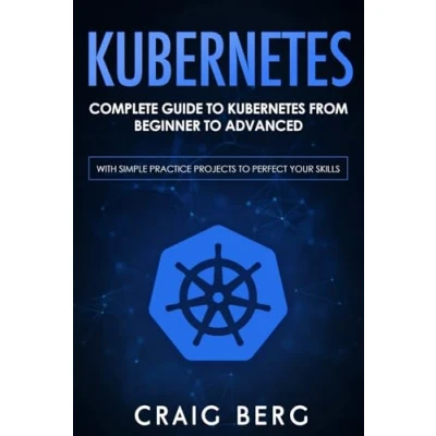 Abbildung von Kubernetes: Complete Guide To Kubernetes from Beginner Advanced (With Simple Practice Projects Perfect Your Skills) (Code tutorials, Band 1)