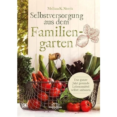 Abbildung von Selbstversorgung aus dem Familiengarten: Das ganze Jahr gesunde Lebensmittel selbst anbauen