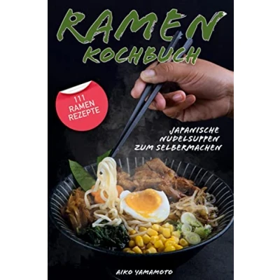 Abbildung von Ramen Kochbuch: japanische Nudelsuppen zum Selbermachen. Einführung in die asiatische Küche. Das ultimative Kochbuch mit 111 Rezepten.