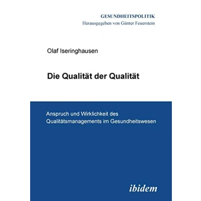 Abbildung von Die Qualität der Qualität. Anspruch und Wirklichkeit des Qualitätsmanagements im Gesundheitswesen: Gesundheitswesen (Gesundheitspolitik, Band 3)