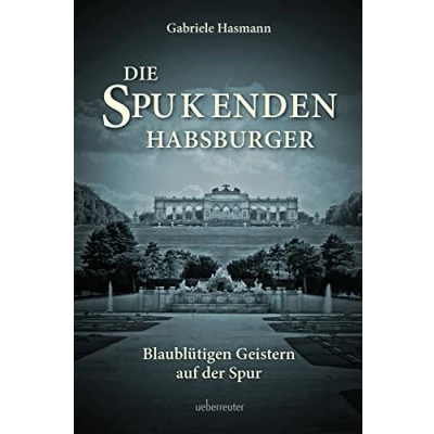 Abbildung von Die spukenden Habsburger: Blaublütigen Geistern auf der Spur