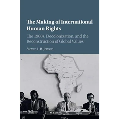 Abbildung von the Making of International Human Rights: 1960s, Decolonization, and Reconstruction Global Values (Human Rights in History)
