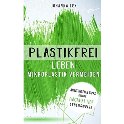 Abbildung von Plastikfrei Leben Mikroplastik vermeiden: Anleitungen und Tipps für eine nachhaltige Lebensweise. Einfach mal mehr selber machen. Müll reduzieren die Umwelt schonen. Zero Waste heißt Zukunft