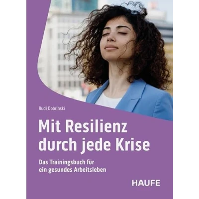 Abbildung von Mit Resilienz durch jede Krise: Das Trainingsbuch für ein gesundes Arbeitsleben (Haufe Fachbuch)