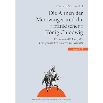 Abbildung von die Ahnen der Merowinger und ihr &quot;fränkischer&quot; König Chlodwig: Ein neuer Blick auf Frühgeschichte unseres Kontintents (Sarmaten: vergessenes Volk formte halb Europa)