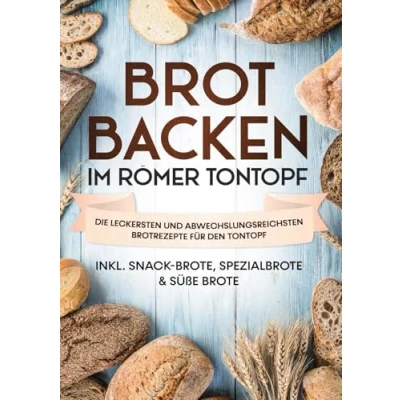 Abbildung von Brot backen im Römer Tontopf: Die leckersten und abwechslungsreichsten Brotrezepte für den Tontopf inkl. Snack Brote, Spezialbrote &amp; süße Brote