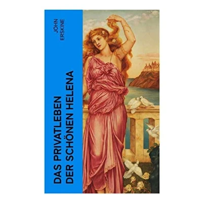 Abbildung von Das Privatleben der schönen Helena: Historischer Roman Die Geschichte Helena und Trojanischer Krieg