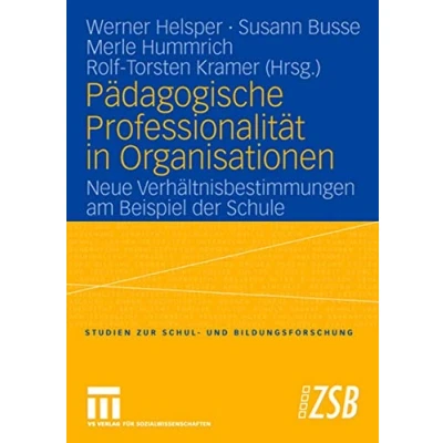 Abbildung von Pädagogische Professionalität in Organisationen: Neue Verhältnisbestimmungen am Beispiel der Schule (Studien zur Schul und Bildungsforschung, 23, Band 23)
