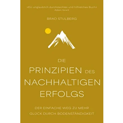 Abbildung von Die Prinzipien des nachhaltigen Erfolgs: Der einfache Weg zu mehr Glück durch Bodenständigkeit