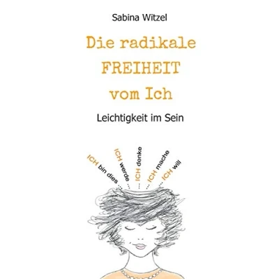 Abbildung von Die radikale Freiheit vom Ich: Leichtigkeit im Sein