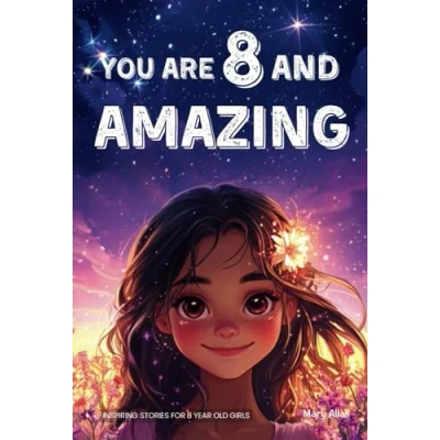 Abbildung von You Are 8 and Amazing! Inspiring Stories For Year Old Girls: 15 Motivating Tales About Confidence, Creativity, Friendships Kindness
