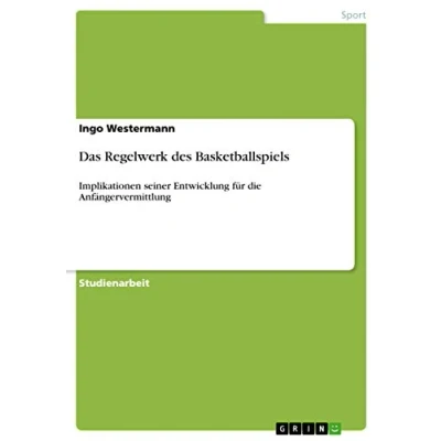 Abbildung von Das Regelwerk des Basketballspiels: Implikationen seiner Entwicklung für die Anfängervermittlung